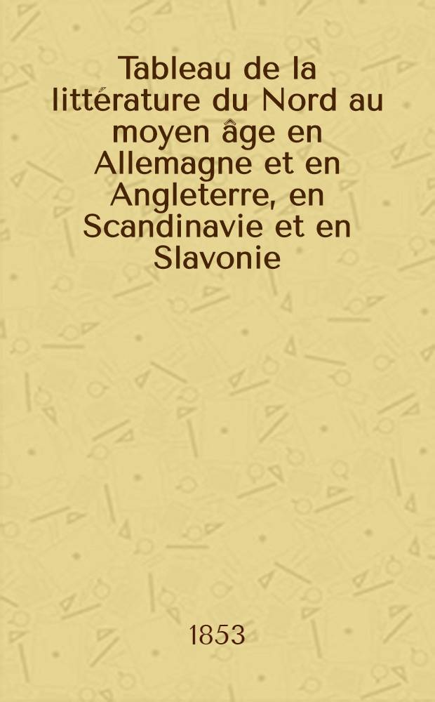 Tableau de la littérature du Nord au moyen âge en Allemagne et en Angleterre, en Scandinavie et en Slavonie