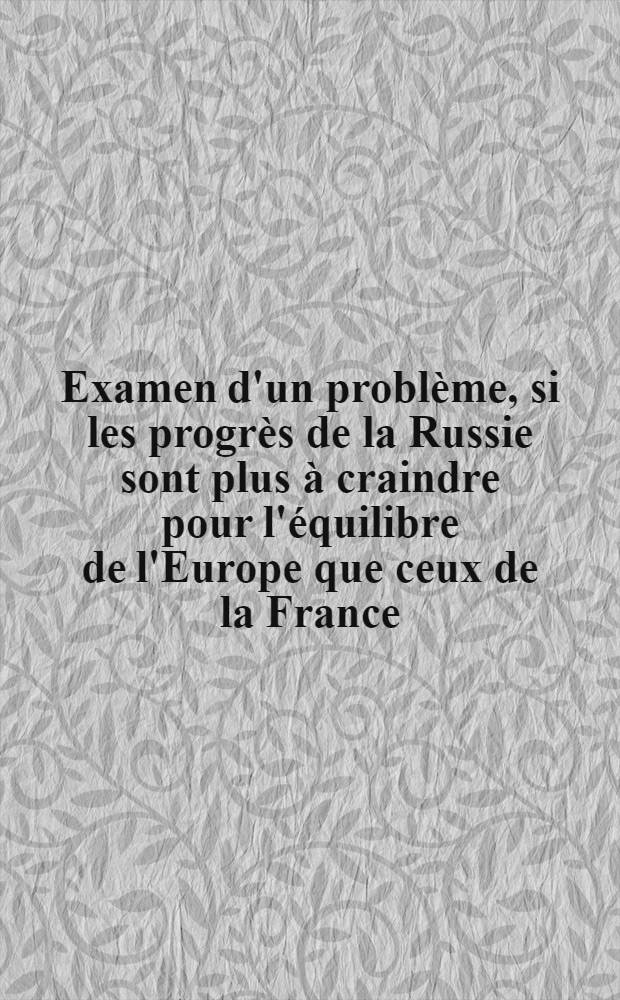 Examen d'un problème, si les progrès de la Russie sont plus à craindre pour l'équilibre de l'Europe que ceux de la France