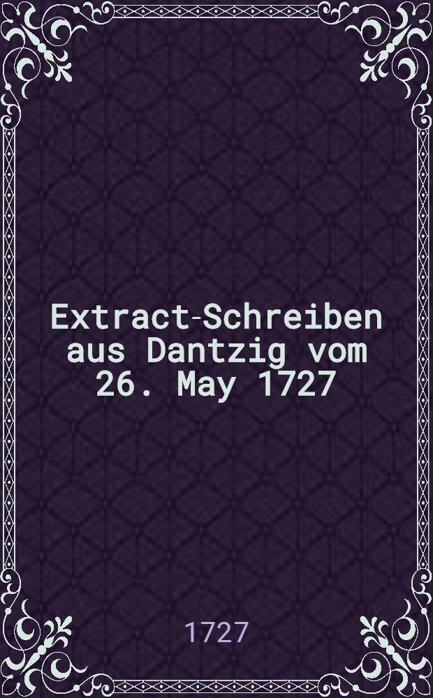 Extract-Schreiben aus Dantzig vom 26. May 1727 : Sur la mort de Catherine I