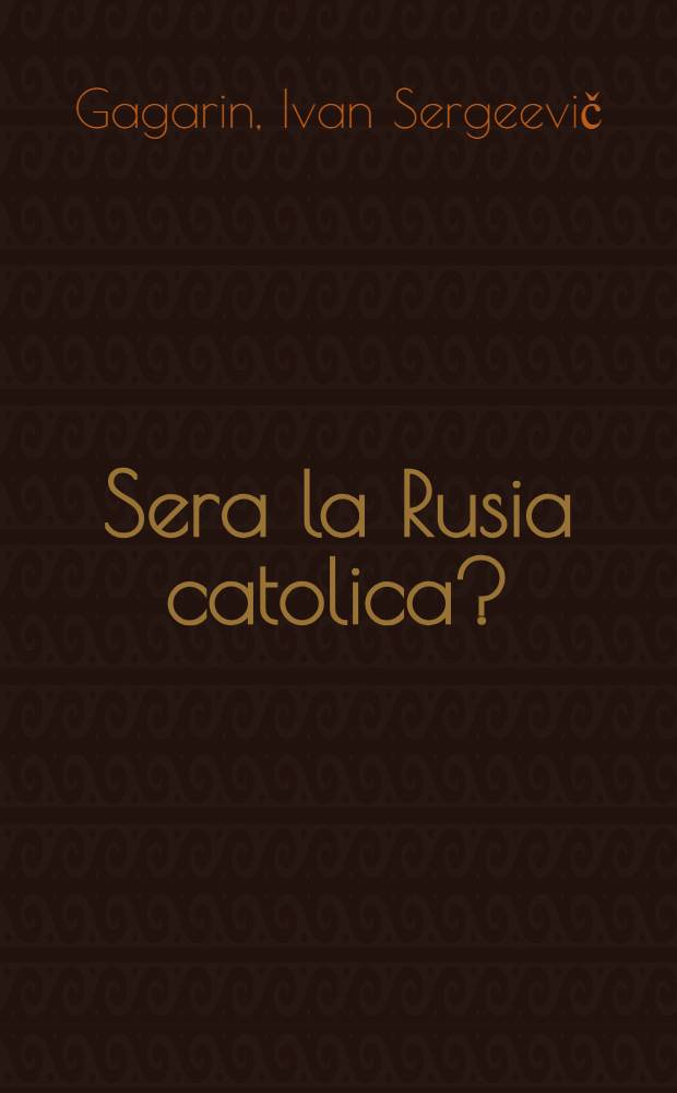 Sera la Rusia catolica? : Traducido al castellano por otro padre de la misma (jésuite) compañia