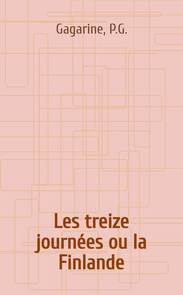 Les treize journ&eacute;es ou la Finlande : Voyage en Finlande de l'Empereur Alexandre I