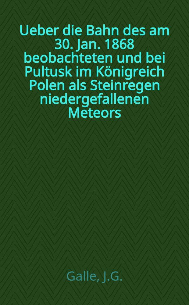 Ueber die Bahn des am 30. Jan. 1868 beobachteten und bei Pultusk im Königreich Polen als Steinregen niedergefallenen Meteors