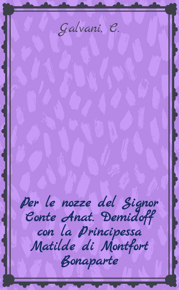 Per le nozze del Signor Conte Anat. Demidoff con la Principessa Matilde di Montfort Bonaparte : Piéce de vers