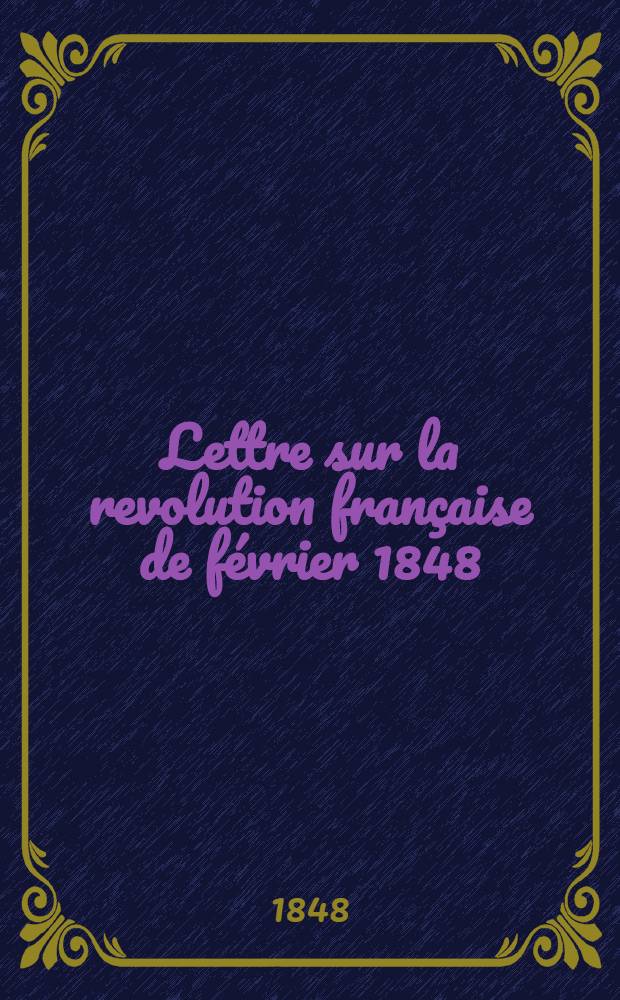 Lettre sur la revolution fran&ccedil;aise de f&eacute;vrier 1848