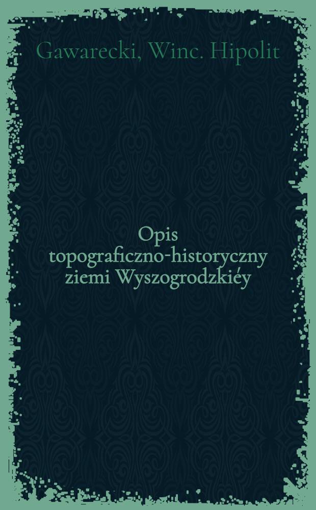Opis topograficzno-historyczny ziemi Wyszogrodzkiéy