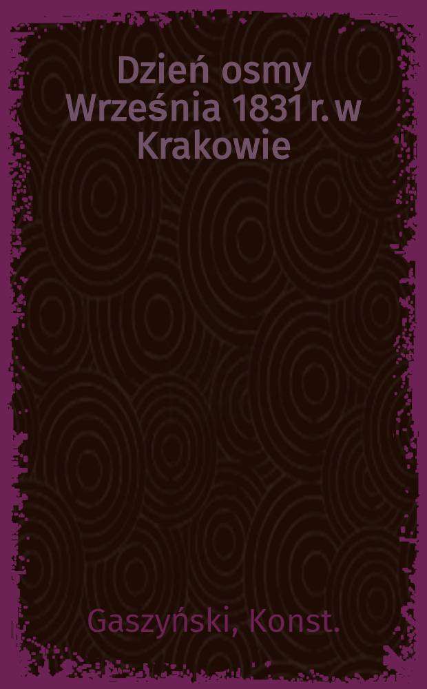 Dzień osmy Września 1831 r. w Krakowie : Obraz fantastyczny