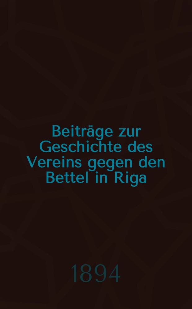 Beiträge zur Geschichte des Vereins gegen den Bettel in Riga