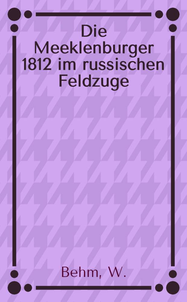Die Meeklenburger 1812 im russischen Feldzuge