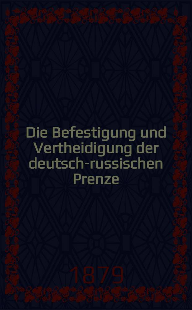 Die Befestigung und Vertheidigung der deutsch-russischen Prenze