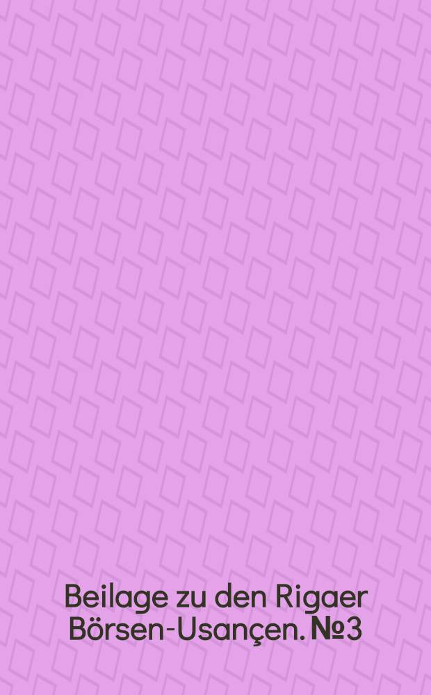 Beilage zu den Rigaer Börsen-Usançen. №3