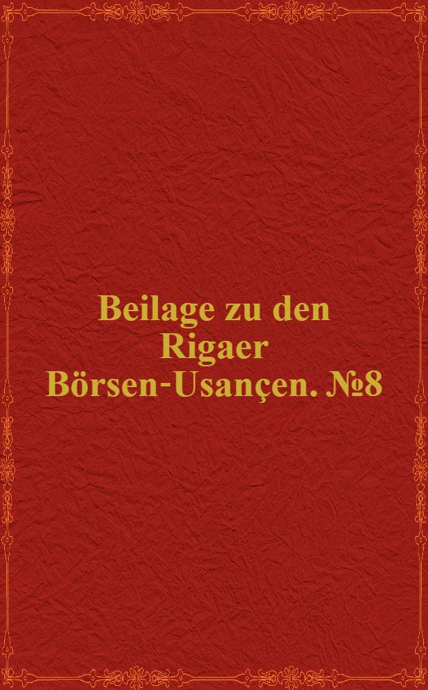Beilage zu den Rigaer Börsen-Usançen. №8