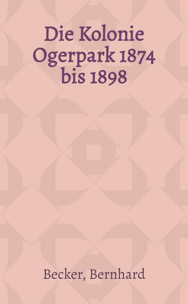 Die Kolonie Ogerpark 1874 bis 1898