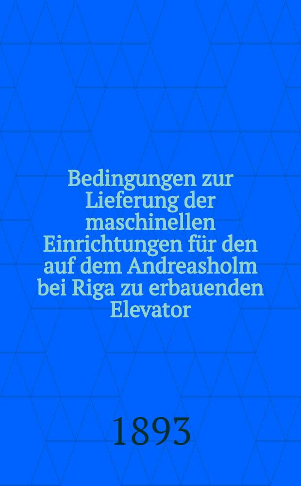 Bedingungen zur Lieferung der maschinellen Einrichtungen für den auf dem Andreasholm bei Riga zu erbauenden Elevator
