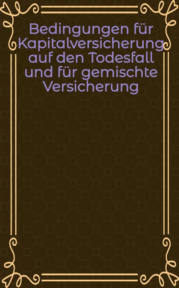 Bedingungen für Kapitalversicherung auf den Todesfall und für gemischte Versicherung