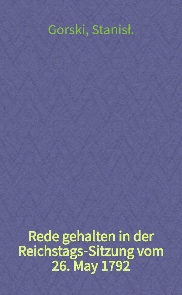 Rede gehalten in der Reichstags-Sitzung vom 26. May 1792 : Aus dem Polnischen : Affaires de Courlande
