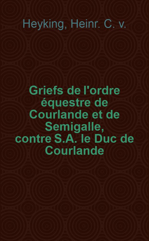 Griefs de l'ordre équestre de Courlande et de Semigalle, contre S.A. le Duc de Courlande