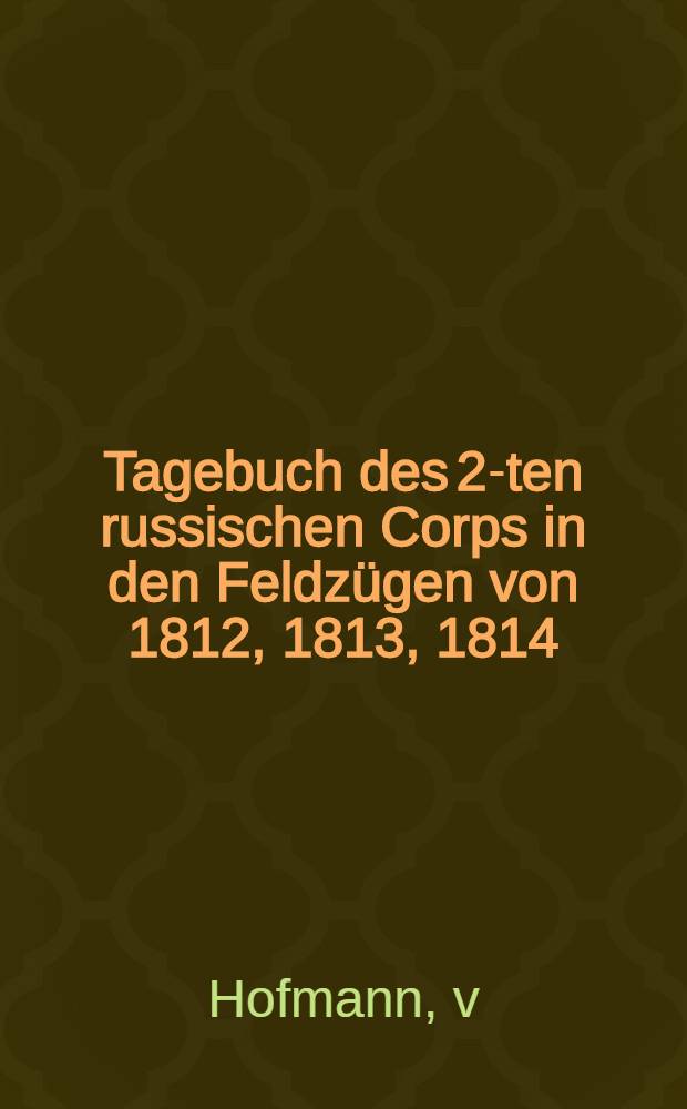 Tagebuch des 2-ten russischen Corps in den Feldzügen von 1812, 1813, 1814