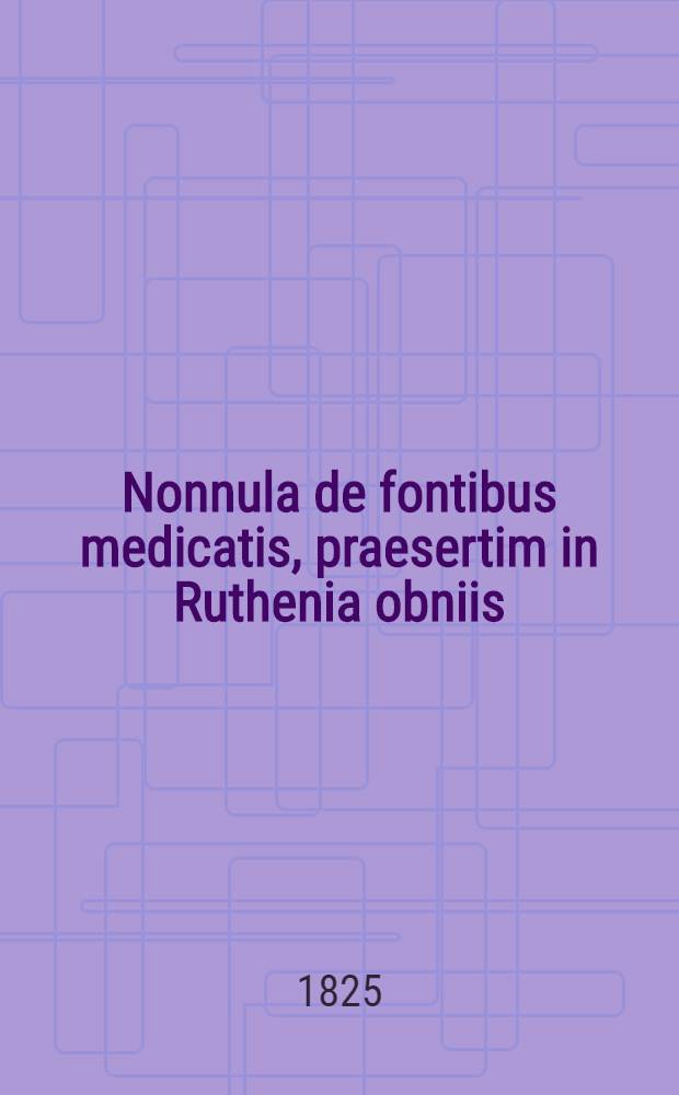 Nonnula de fontibus medicatis, praesertim in Ruthenia obniis
