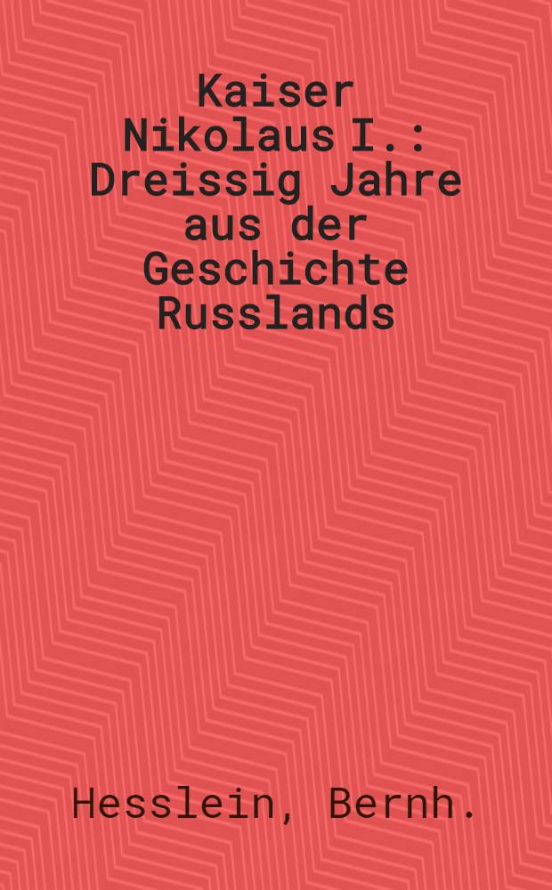 Kaiser Nikolaus I. : Dreissig Jahre aus der Geschichte Russlands