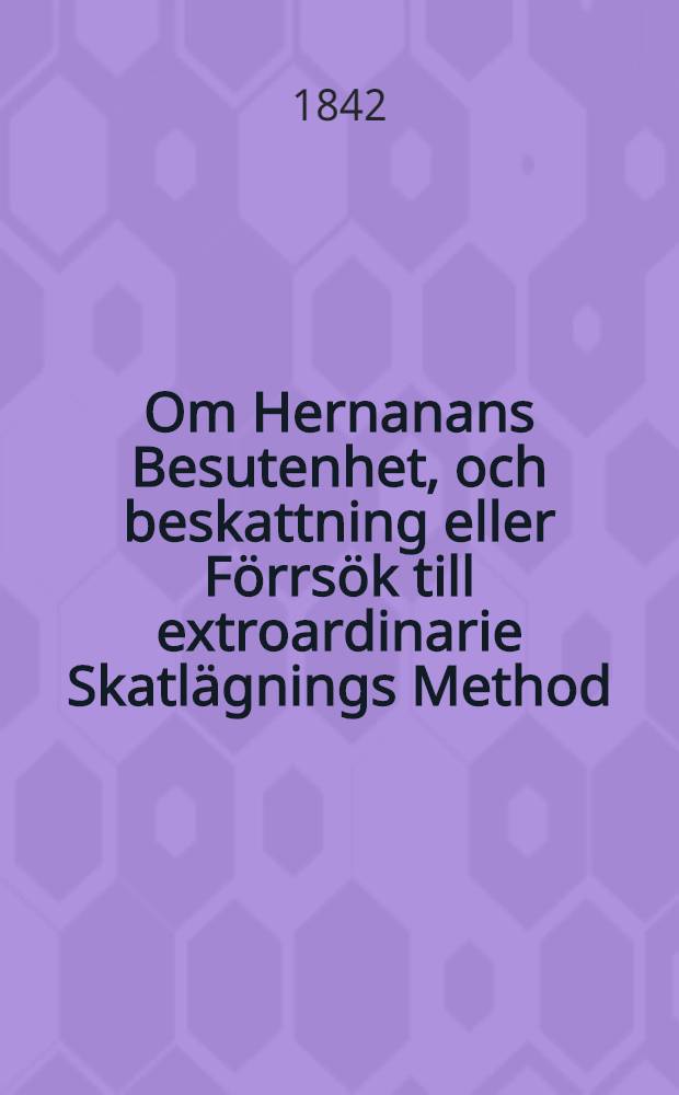 Om Hernanans Besutenhet, och beskattning eller Förrsök till extroardinarie Skatlägnings Method