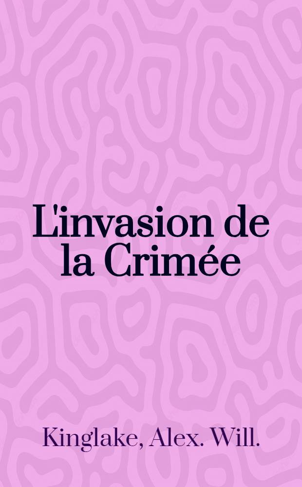 L'invasion de la Crimée : Traduit sur la 3-e éd. angl. par Th. Karcher