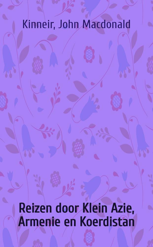 Reizen door Klein Azie, Armenie en Koerdistan; (gedaan in het jaar 1813 en 1814) : Uit het Engelsch