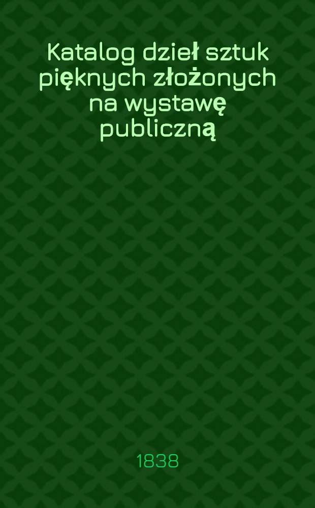 Katalog dzieł sztuk pięknych złożonych na wystawę publiczną