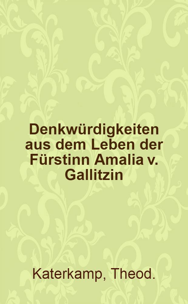 Denkwürdigkeiten aus dem Leben der Fürstinn Amalia v. Gallitzin