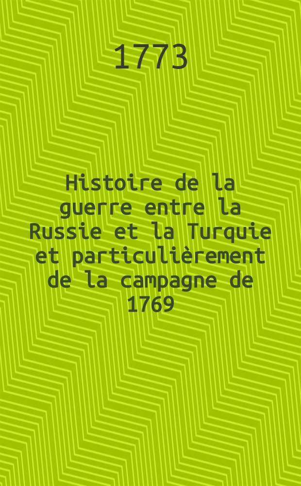Histoire de la guerre entre la Russie et la Turquie et particulièrement de la campagne de 1769