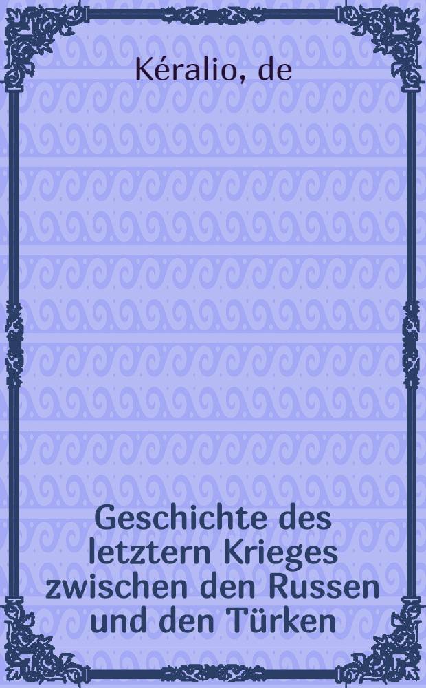 Geschichte des letztern Krieges zwischen den Russen und den Türken : Aus dem Französischen übersetzt