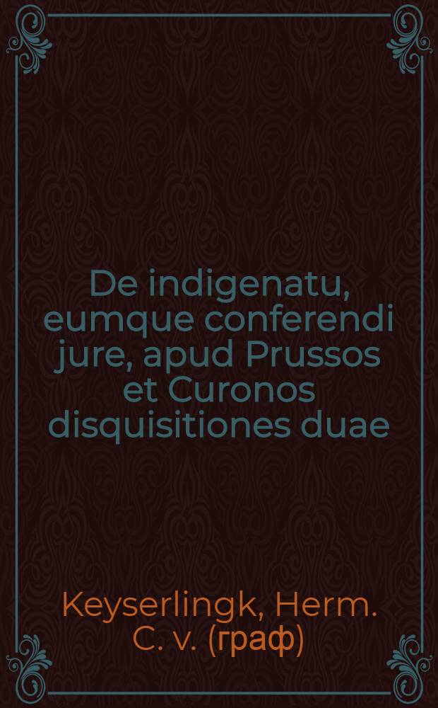 De indigenatu, eumque conferendi jure, apud Prussos et Curonos disquisitiones duae