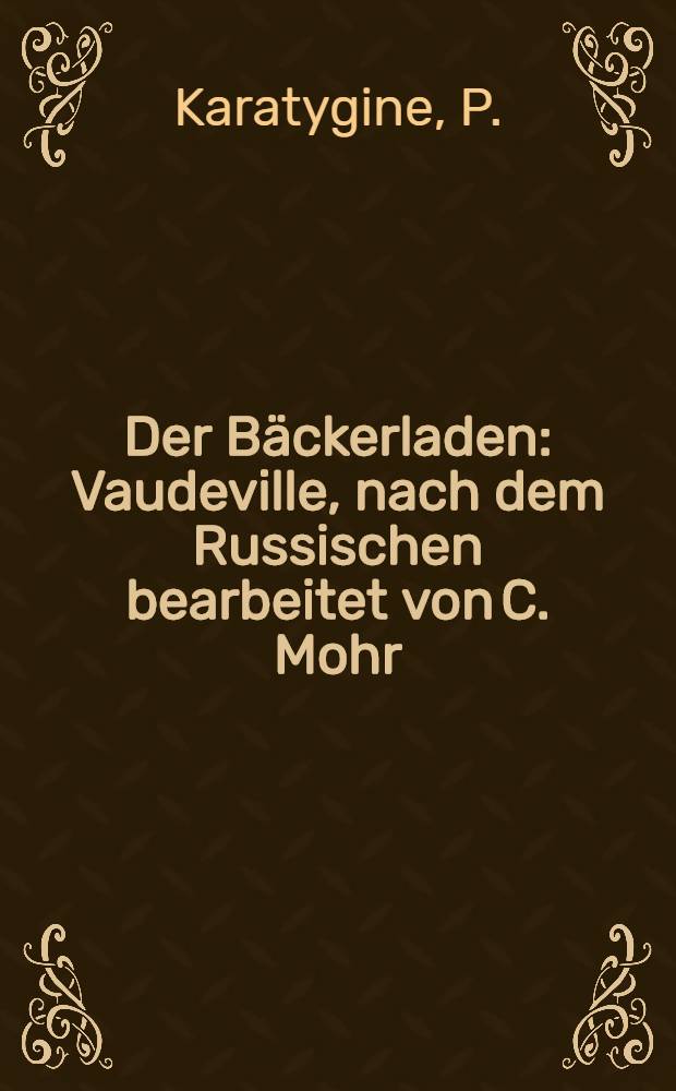 Der Bäckerladen : Vaudeville, nach dem Russischen bearbeitet von C. Mohr