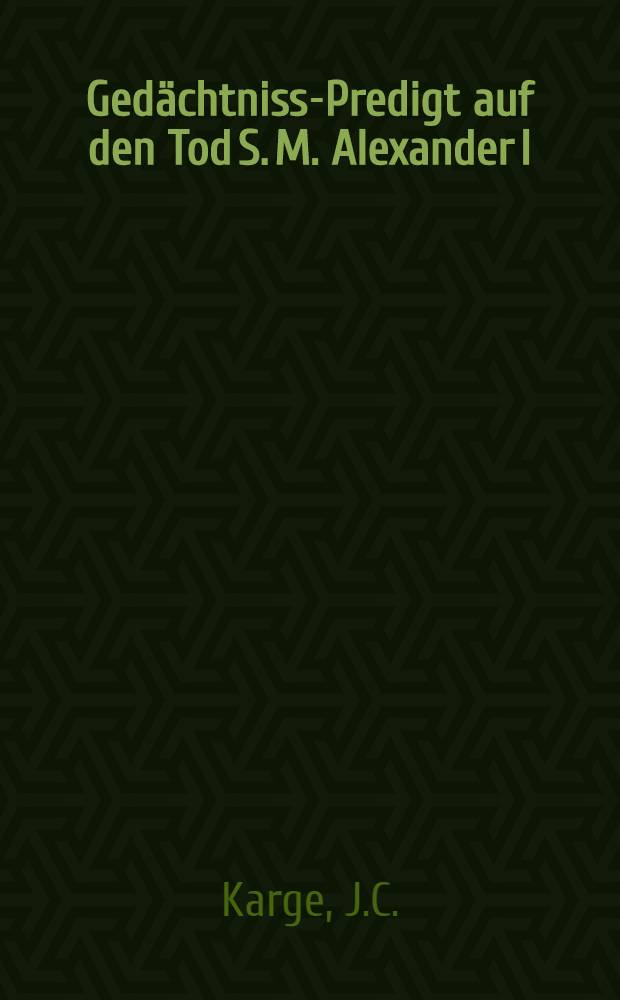 Gedächtniss-Predigt auf den Tod S. M. Alexander I