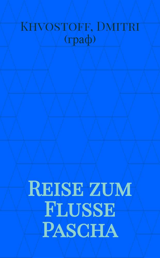 Reise zum Flusse Pascha : Aus dem Russischen