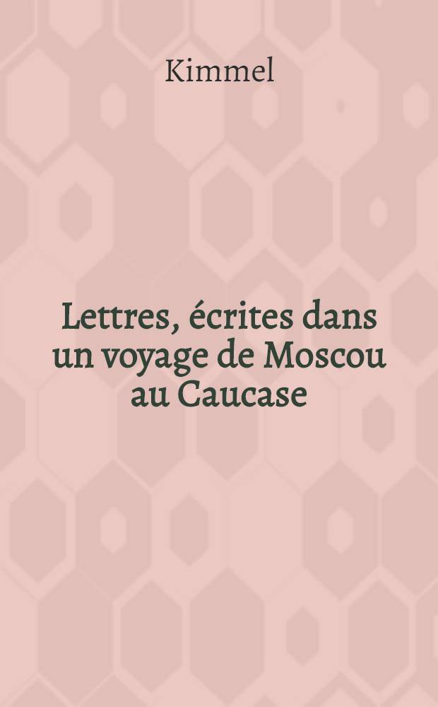 Lettres, écrites dans un voyage de Moscou au Caucase