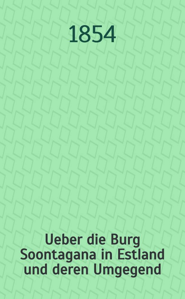 Ueber die Burg Soontagana in Estland und deren Umgegend