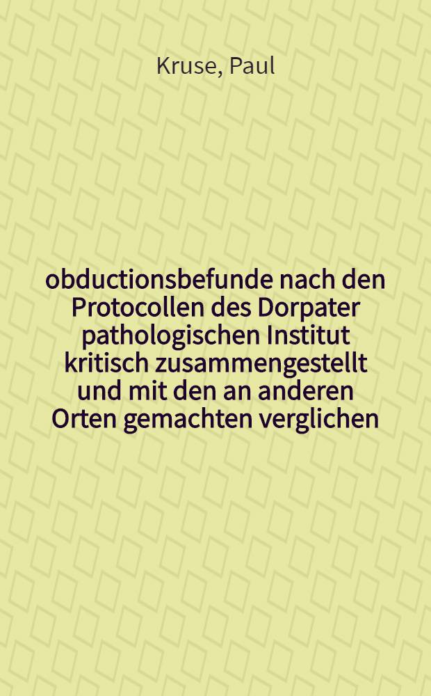 482. obductionsbefunde nach den Protocollen des Dorpater pathologischen Institut kritisch zusammengestellt und mit den an anderen Orten gemachten verglichen