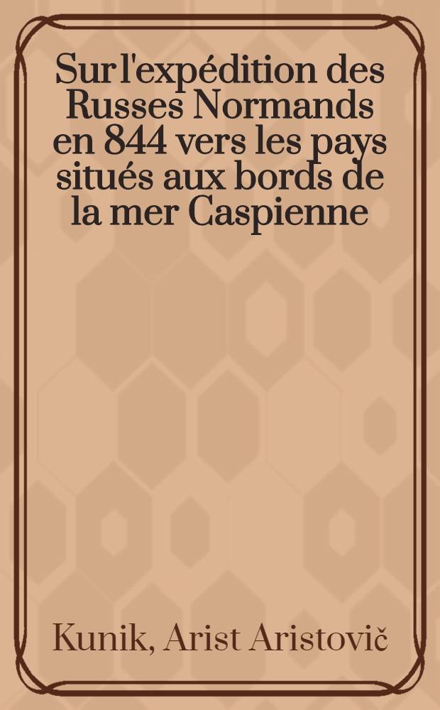 Sur l'expédition des Russes Normands en 844 vers les pays situés aux bords de la mer Caspienne