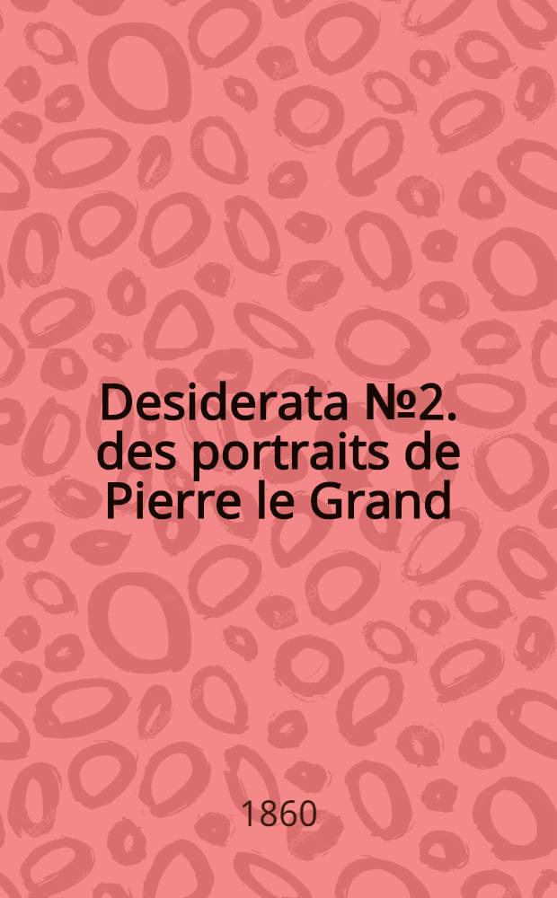 Desiderata №2. des portraits de Pierre le Grand