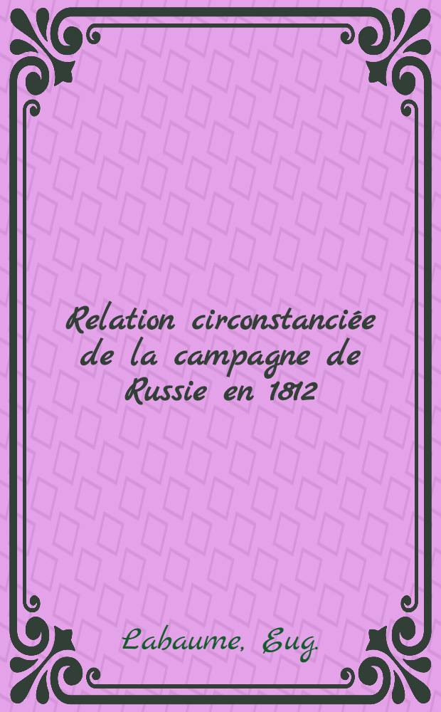 Relation circonstanciée de la campagne de Russie en 1812