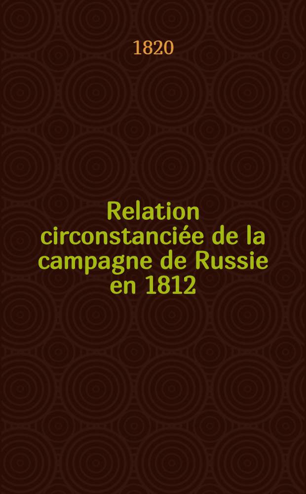 Relation circonstanciée de la campagne de Russie en 1812
