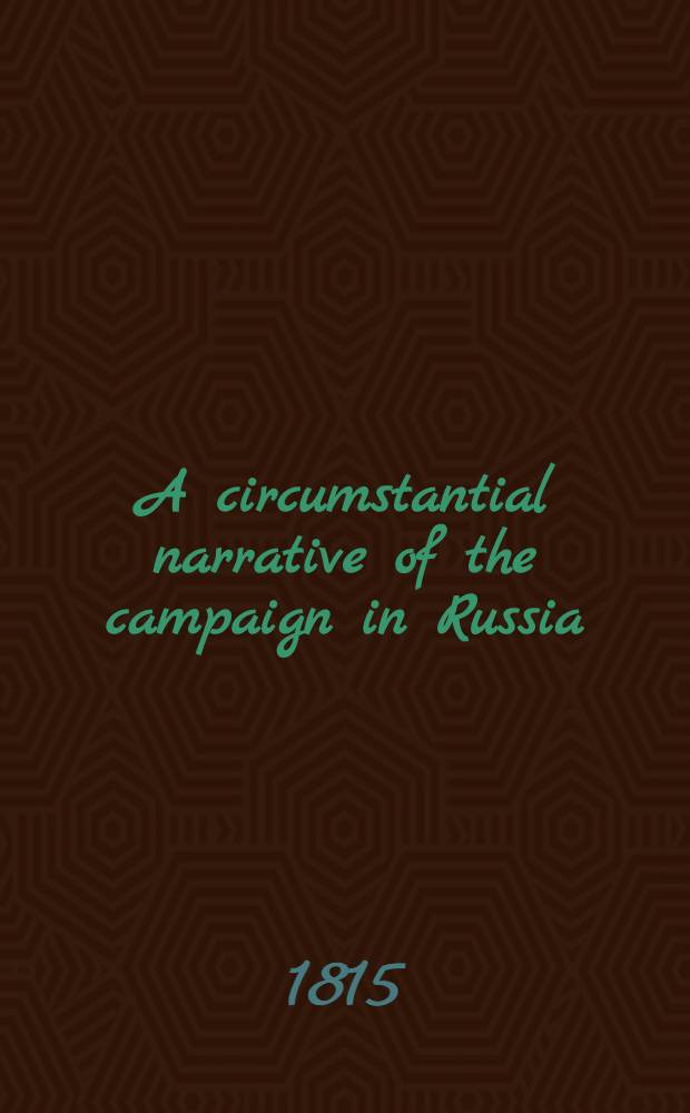 A circumstantial narrative of the campaign in Russia