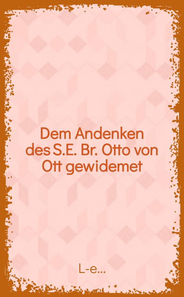 Dem Andenken des S.E. Br. Otto von Ott gewidemet
