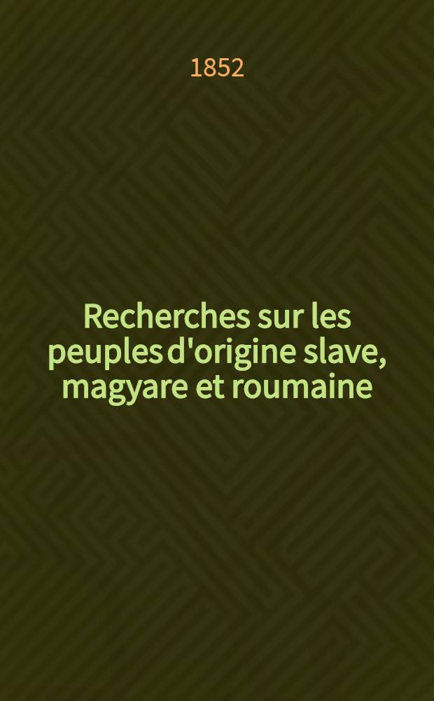 Recherches sur les peuples d'origine slave, magyare et roumaine