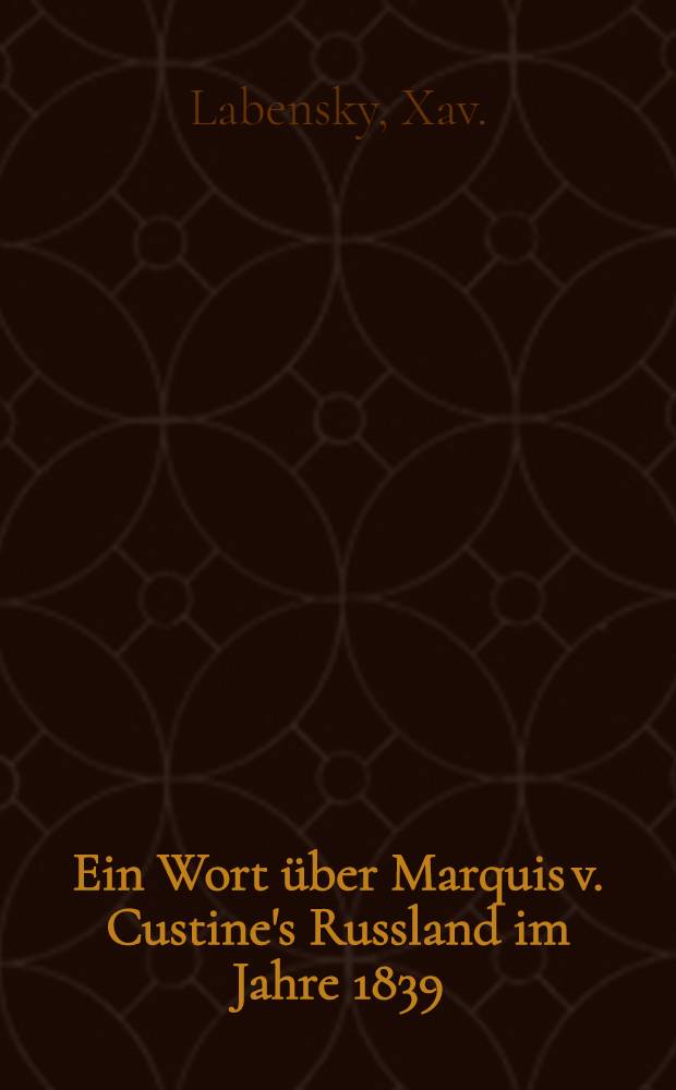Ein Wort über Marquis v. Custine's Russland im Jahre 1839 : Von einem Russen : Aus dem Französischen übertragen und mit einem Nachworte von einem Deutschen