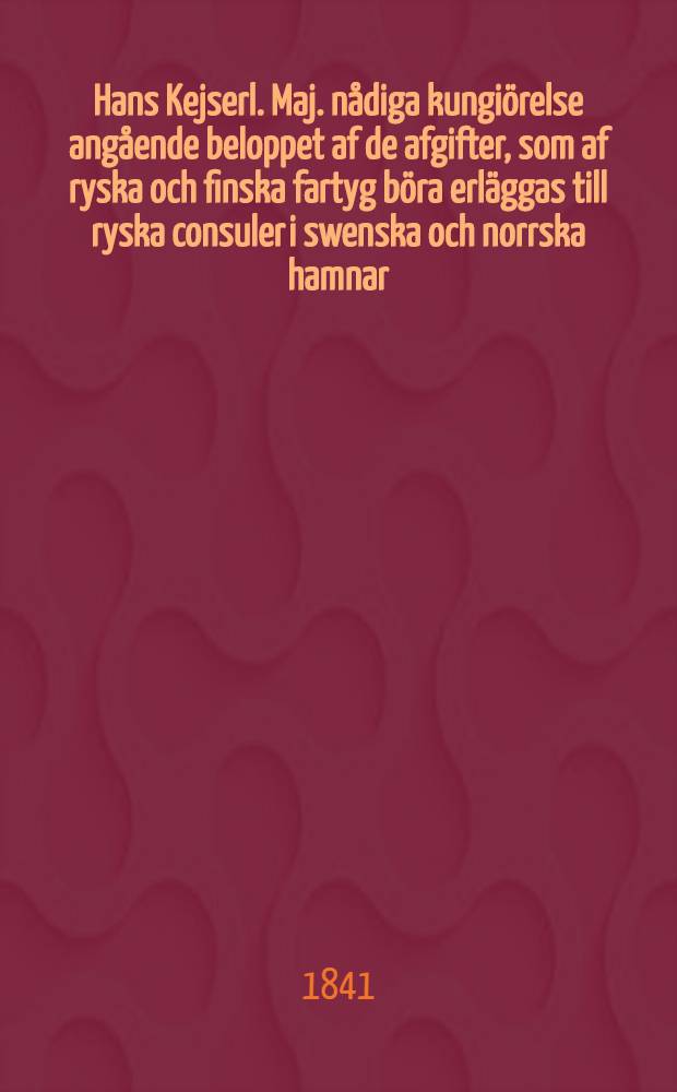 Hans Kejserl. Maj. nådiga kungiörelse angående beloppet af de afgifter, som af ryska och finska fartyg böra erläggas till ryska consuler i swenska och norrska hamnar