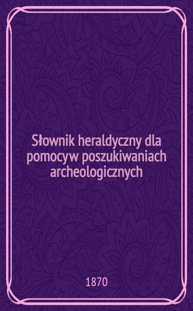 Słownik heraldyczny dla pomocy w poszukiwaniach archeologicznych