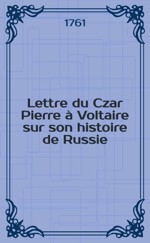 Lettre du Czar Pierre à Voltaire sur son histoire de Russie