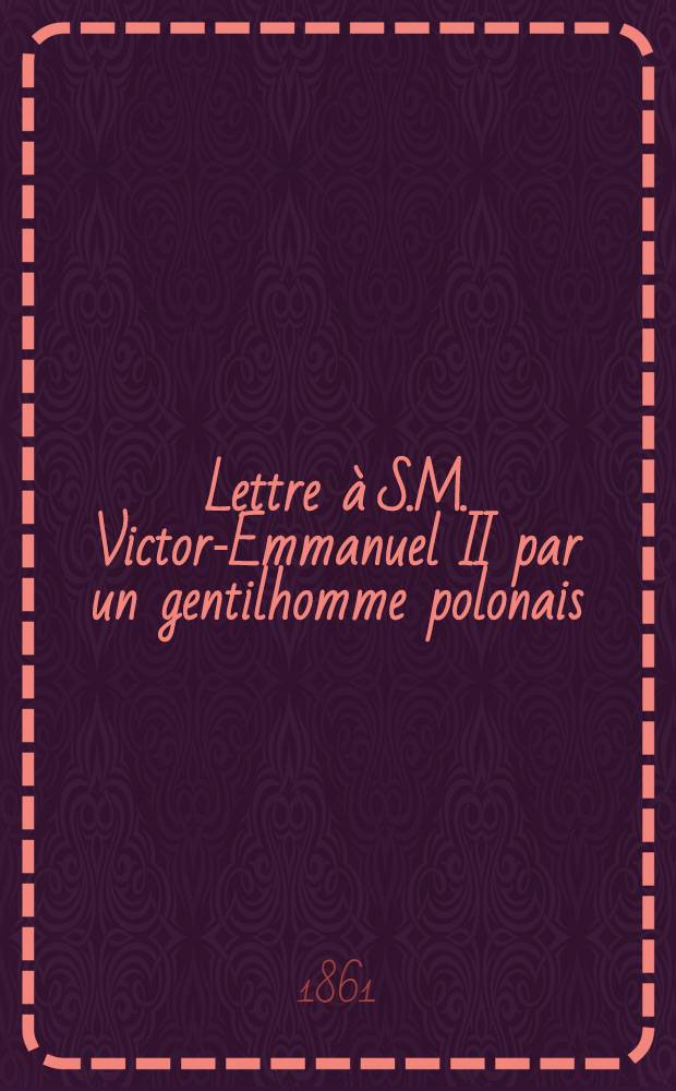 Lettre &agrave; S.M. Victor-Emmanuel II par un gentilhomme polonais (Th&eacute;ophile de O***)