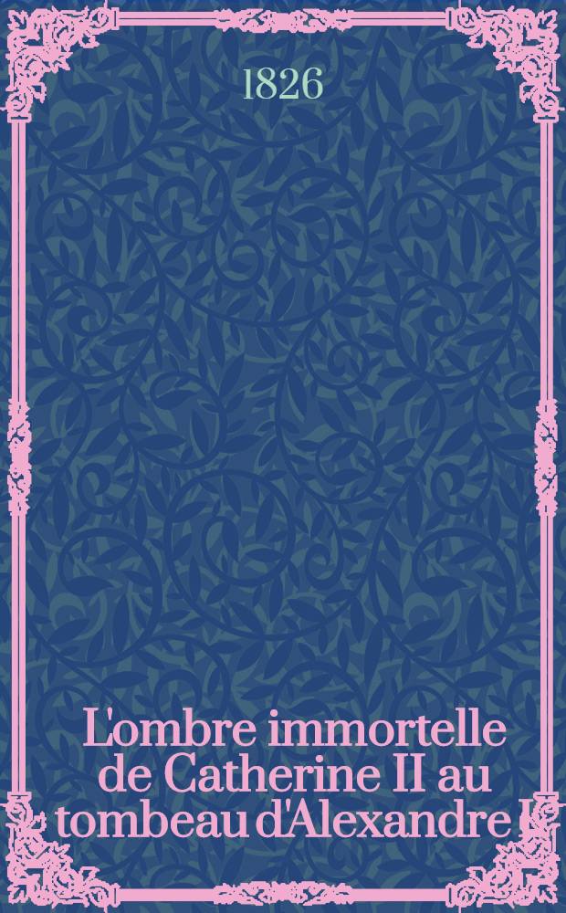 L'ombre immortelle de Catherine II au tombeau d'Alexandre I